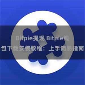 Bitpie提现 Bitpie钱包下载安装教程：上手简易指南