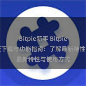 Bitpie新手 Bitpie钱包最新版下载与功能指南：了解最新特性与使用方式