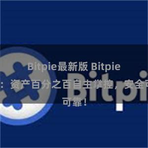 Bitpie最新版 Bitpie钱包：资产百分之百自主掌控，安全可靠！