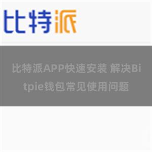 比特派APP快速安装 解决Bitpie钱包常见使用问题
