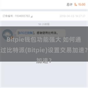 Bitpie钱包功能强大 如何通过比特派(Bitpie)设置交易加速？