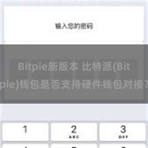 Bitpie新版本 比特派(Bitpie)钱包是否支持硬件钱包对接？