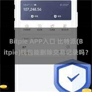 Bitpie APP入口 比特派(Bitpie)钱包能删除交易记录吗？