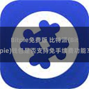 Bitpie免费版 比特派(Bitpie)钱包是否支持免手续费功能？