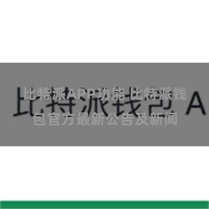 比特派APP功能 比特派钱包官方最新公告及新闻