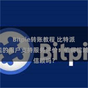 Bitpie转账教程 比特派钱包的用户支持服务评价：值得信赖吗？