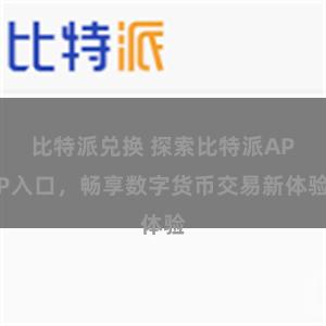 比特派兑换 探索比特派APP入口，畅享数字货币交易新体验