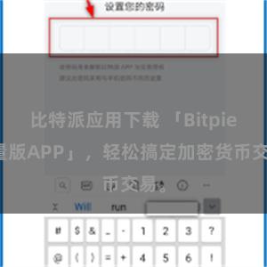 比特派应用下载 「Bitpie轻量版APP」，轻松搞定加密货币交易。