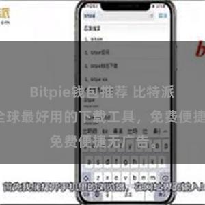 Bitpie钱包推荐 比特派下载，全球最好用的下载工具，免费便捷无广告。