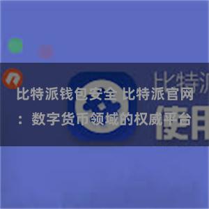 比特派钱包安全 比特派官网：数字货币领域的权威平台