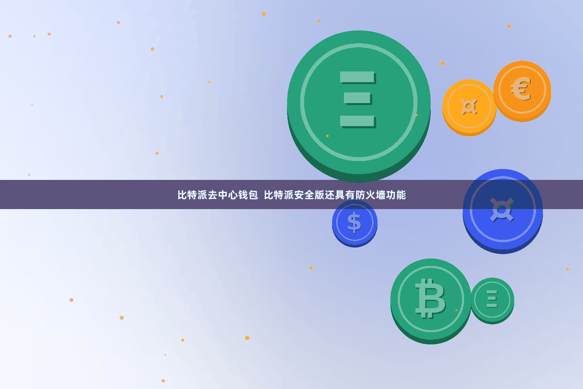 比特派去中心钱包  比特派安全版还具有防火墙功能